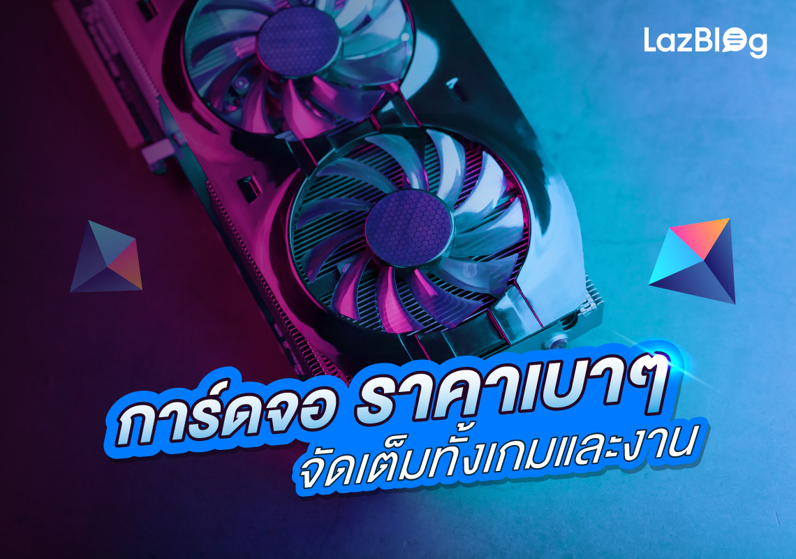 การ์ดจอ ราคาเบา ๆ จัดเต็มทั้งเกมและงาน