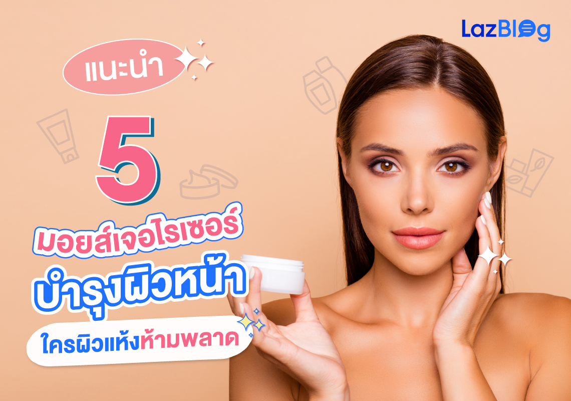 แนะนำ 5 มอยส์เจอไรเซอร์ บำรุงผิวหน้า ใครผิวแห้งห้ามพลาด