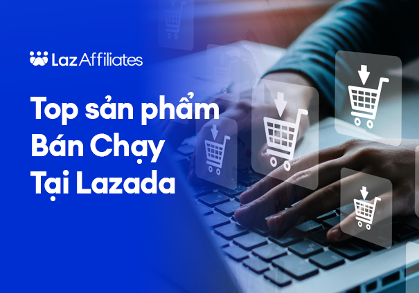 Top các sản phẩm bán chạy tại Lazada mà bạn giúp khách hàng mua hàng với giá tốt nhất 9 Top các sản phẩm bán chạy tại Lazada mà bạn giúp khách hàng mua hàng với giá tốt nhất